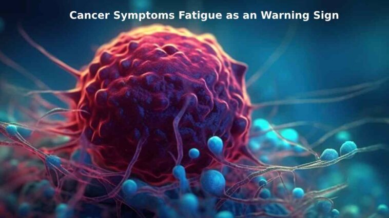 Cancer Symptoms Fatigue as an Warning Sign