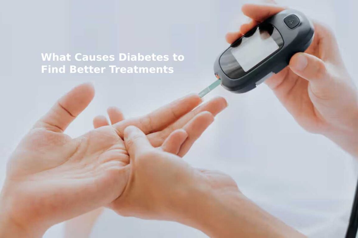 What Causes Diabetes to Find Better Treatments
