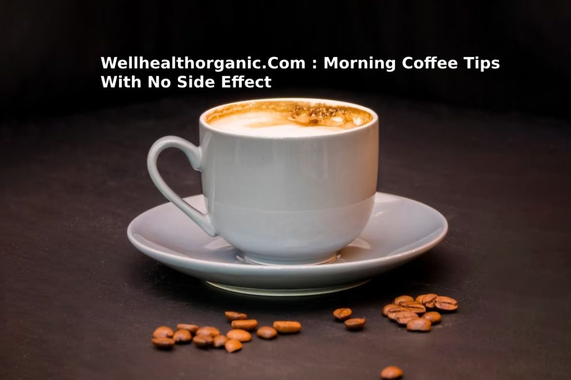 Wellhealthorganic.Com : Morning Coffee Tips With No Side Effect