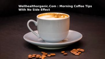 Wellhealthorganic.Com : Morning Coffee Tips With No Side Effect