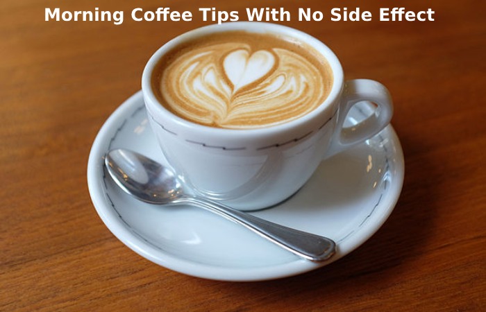 Morning Coffee Tips With No Side Effect