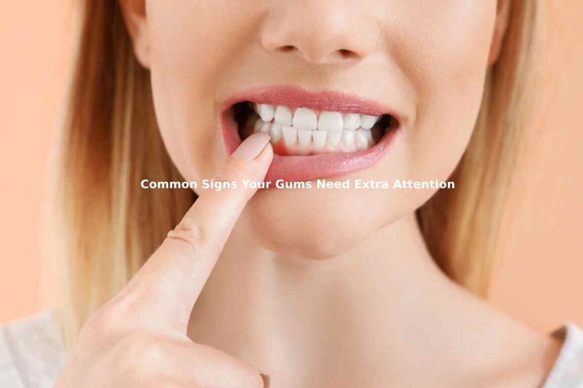 Common Signs Your Gums Need Extra Attention
