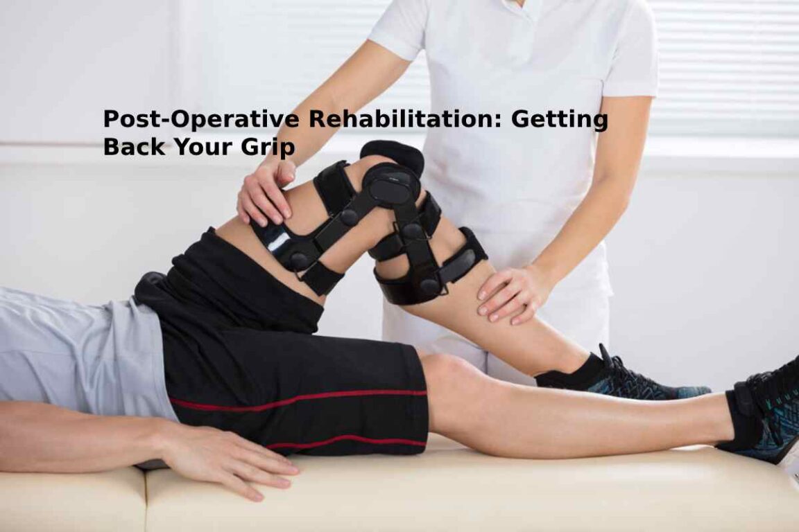 Post-Operative Rehabilitation: Getting Back Your Grip