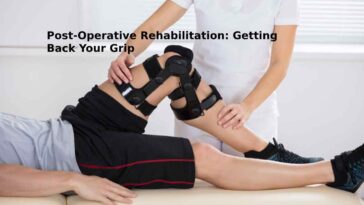 Post-Operative Rehabilitation: Getting Back Your Grip