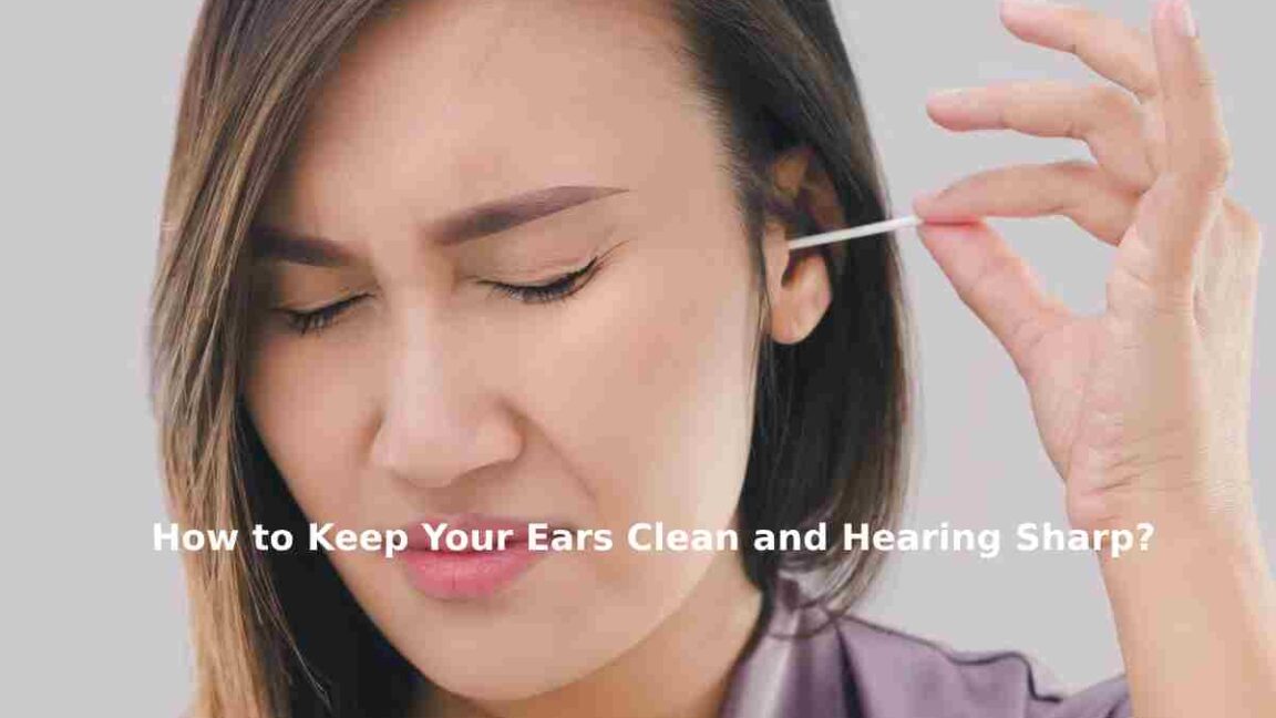 How to Keep Your Ears Clean and Hearing Sharp?