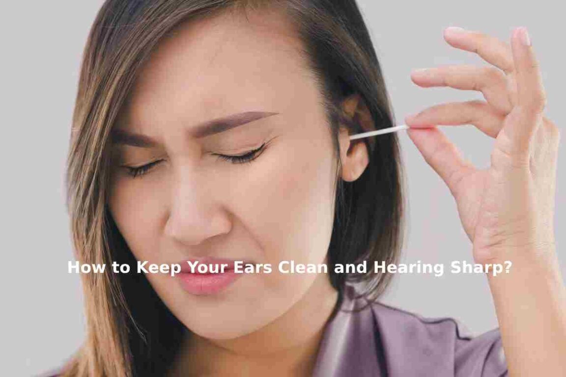 How to Keep Your Ears Clean and Hearing Sharp?