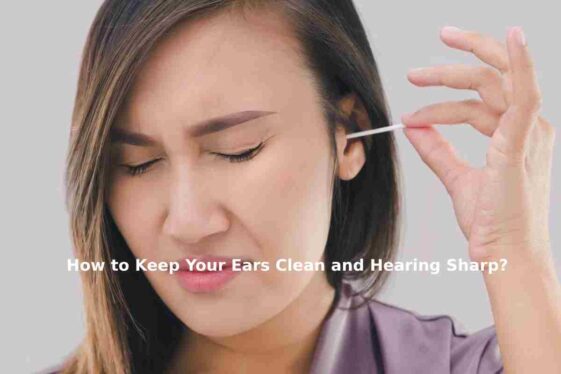How to Keep Your Ears Clean and Hearing Sharp?