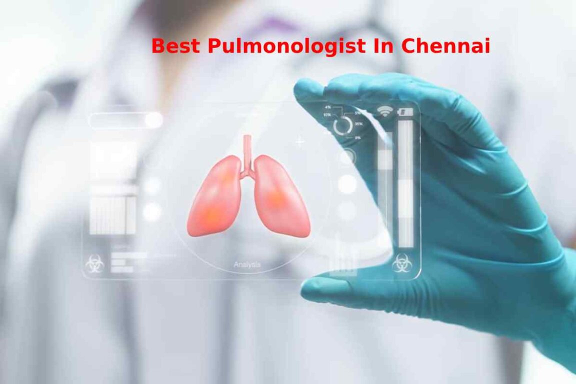 Discover the Best Pulmonologist In Chennai for Your Needs