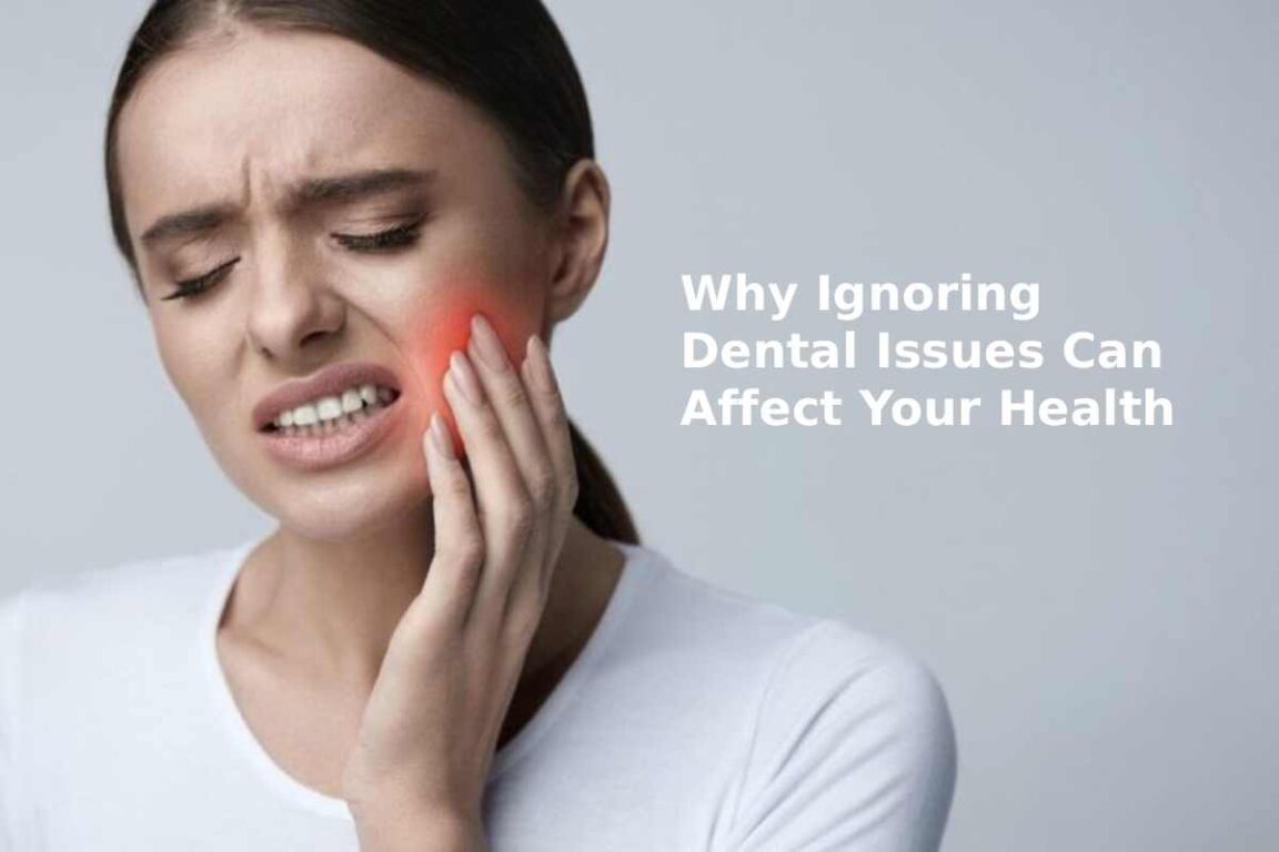Why Ignoring Dental Issues Can Affect Your Health
